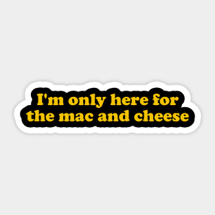 I’m Only Here For The Mac And Cheese Macaroni And Cheese Sticker